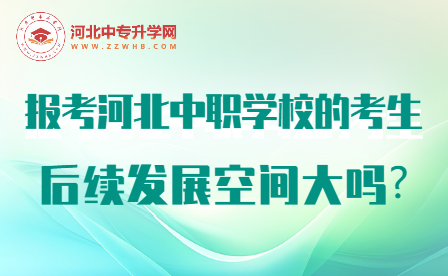 报考河北中职学校的考生，后续发展空间大吗?