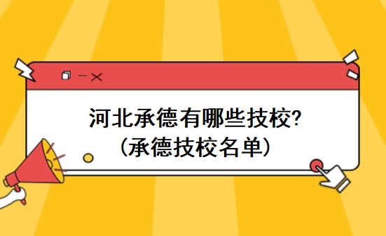 河北承德有哪些技校?(承德技校名单)