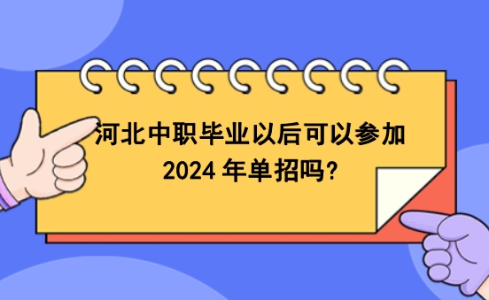 河北中职毕业以后可以参加2024年单招吗?