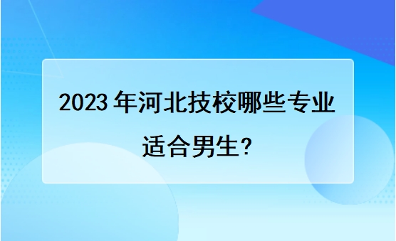 2023年河北技校哪些专业适合男生?