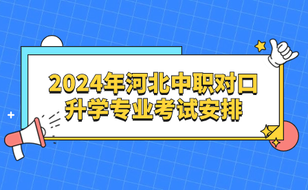 2024年河北省中等职业学校对口升学专业考试安排