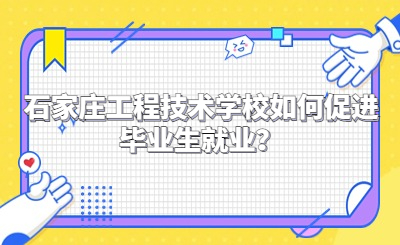 石家庄工程技术学校如何促进毕业生就业？