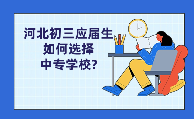 河北初三应届生如何选择中专学校?