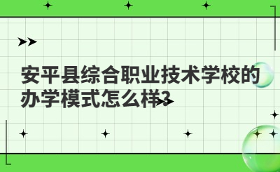 安平县综合职业技术学校的办学模式怎么样？