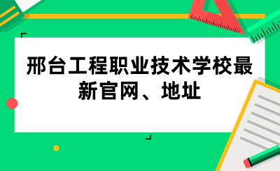 邢台工程职业技术学校最新官网、地址