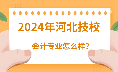 2024年读河北技校的会计专业怎么样？