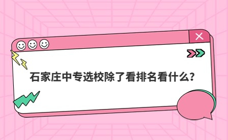 石家庄中专选校除了看排名看什么？