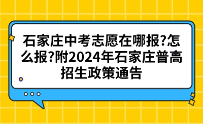 石家庄中考志愿在哪报_怎么报_附2024年石家庄普高招生政策通告.png