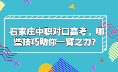 石家庄中职对口高考，哪些技巧助你一臂之力？