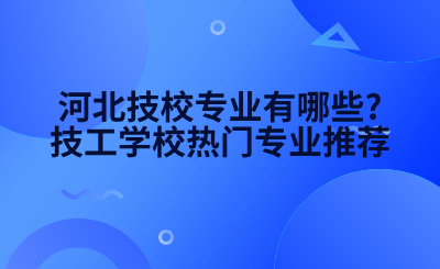 河北技校专业有哪些?技工学校热门专业推荐