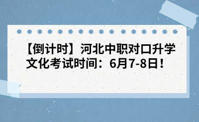 【倒计时】河北中职对口升学文化考试时间：6月7-8日！.png