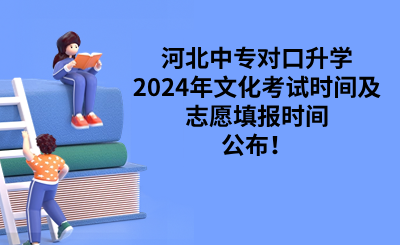 河北中专对口升学2024年文化考试时间及志愿填报时间公布！.png