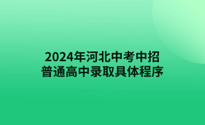 2024年河北中考中招普通高中录取具体程序 (1).png