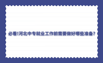 必看!河北中专就业工作前需要做好哪些准备?