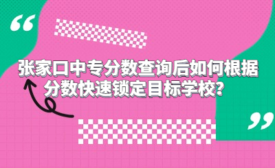 张家口中专分数查询后如何根据分数快速锁定目标学校？