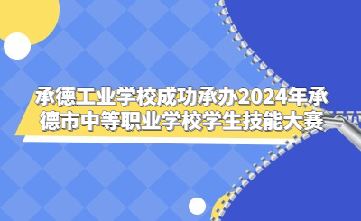 承德工业学校成功承办2024年承德市中等职业学校学生技能大赛