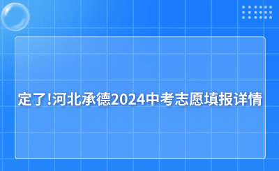 定了!河北承德2024中考志愿填报详情：7月5号