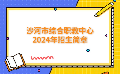 沙河市综合职教中心2024年招生简章