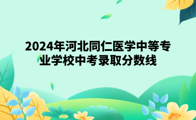 2024年河北同仁医学中等专业学校中考录取分数线.png