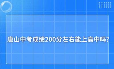 2024唐山中考成绩200分左右能上高中吗?