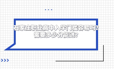 石家庄职业高中入学门槛容易吗？需要多少分能进？