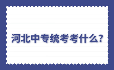 河北中专统考考什么？