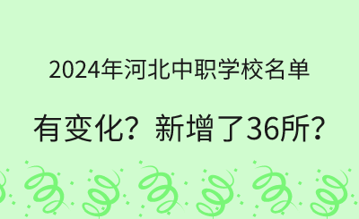 2024年河北中职学校名单有变化！新增了36所？