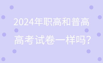 2024年职高和普高高考试卷一样吗？