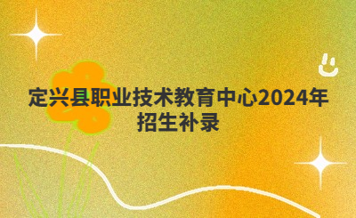 定兴县职业技术教育中心2024年招生补录