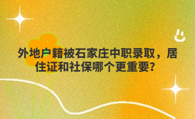 外地户籍被石家庄中职录取，居住证和社保哪个更重要？