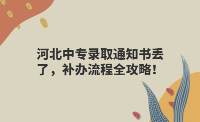 河北中专录取通知书丢了，补办流程全攻略！