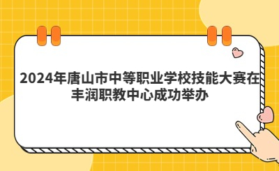 2024年唐山市中等职业学校技能大赛在丰润职教中心成功举办