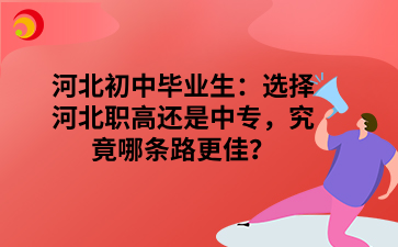 河北初中毕业生：选择河北职高还是中专，究竟哪条路更佳？.png