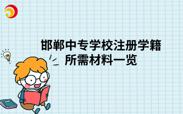 邯郸中专学校注册学籍所需材料一览.png