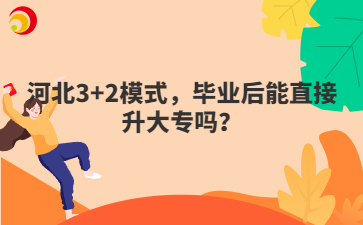 河北3+2模式，毕业后能直接升大专吗？