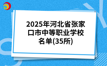 2025年河北省张家口市中等职业学校名单(35所).png