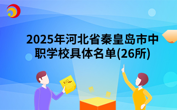 2025年河北省秦皇岛市中职学校具体名单(26所).png