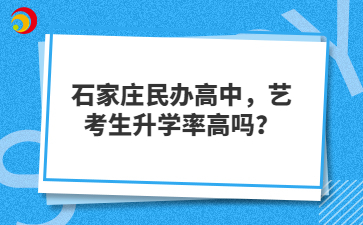 石家庄民办高中，艺考生升学率高吗？