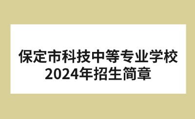 保定中专丨保定市科技中等专业学校2024年招生简章