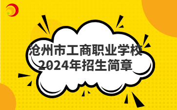 沧州中专 | 沧州市工商职业学校2024年招生简章