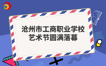 沧州市工商职业学校艺术节圆满落幕