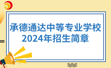 承德中专|承德通达中等专业学校2024年招生简章