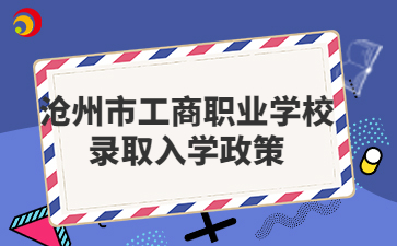 沧州市工商职业学校录取入学政策