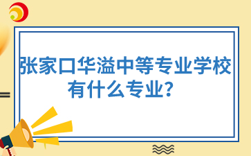 张家口华溢中等专业学校有什么专业？