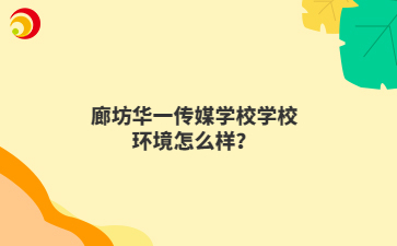 廊坊华一传媒学校学校环境怎么样？