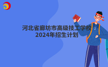 河北省廊坊市高级技工学校2024年招生计划