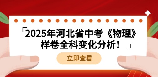 更新！2025年河北省中考《物理》样卷全科变化分析！