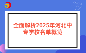 全面解析2025年河北中专学校名单概览.png