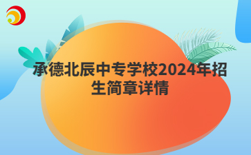 承德北辰中专学校2024年招生简章详情