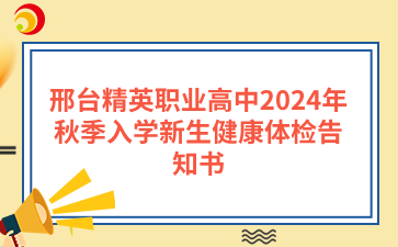 邢台精英职业高中2024年秋季入学新生健康体检告知书.png